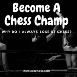 Why Do I Always Lose At Chess? 8 Brutal Reasons You’ll Never Improve!