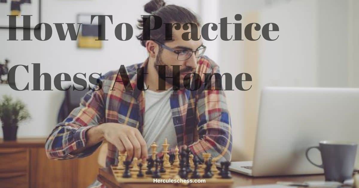 How To Practice Chess At Home? Self Taught Master Guide