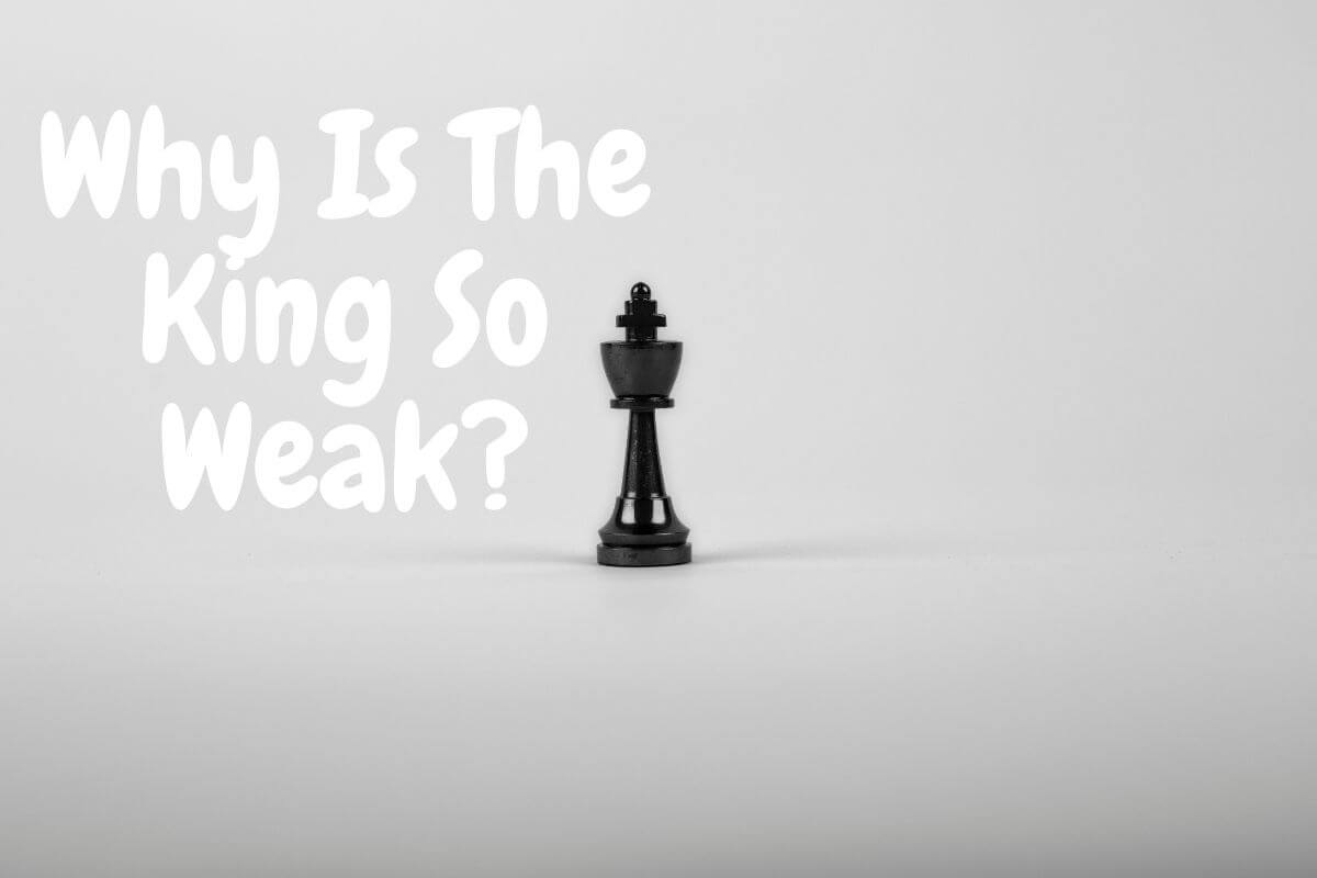 Why Is The King So Weak In Chess?
